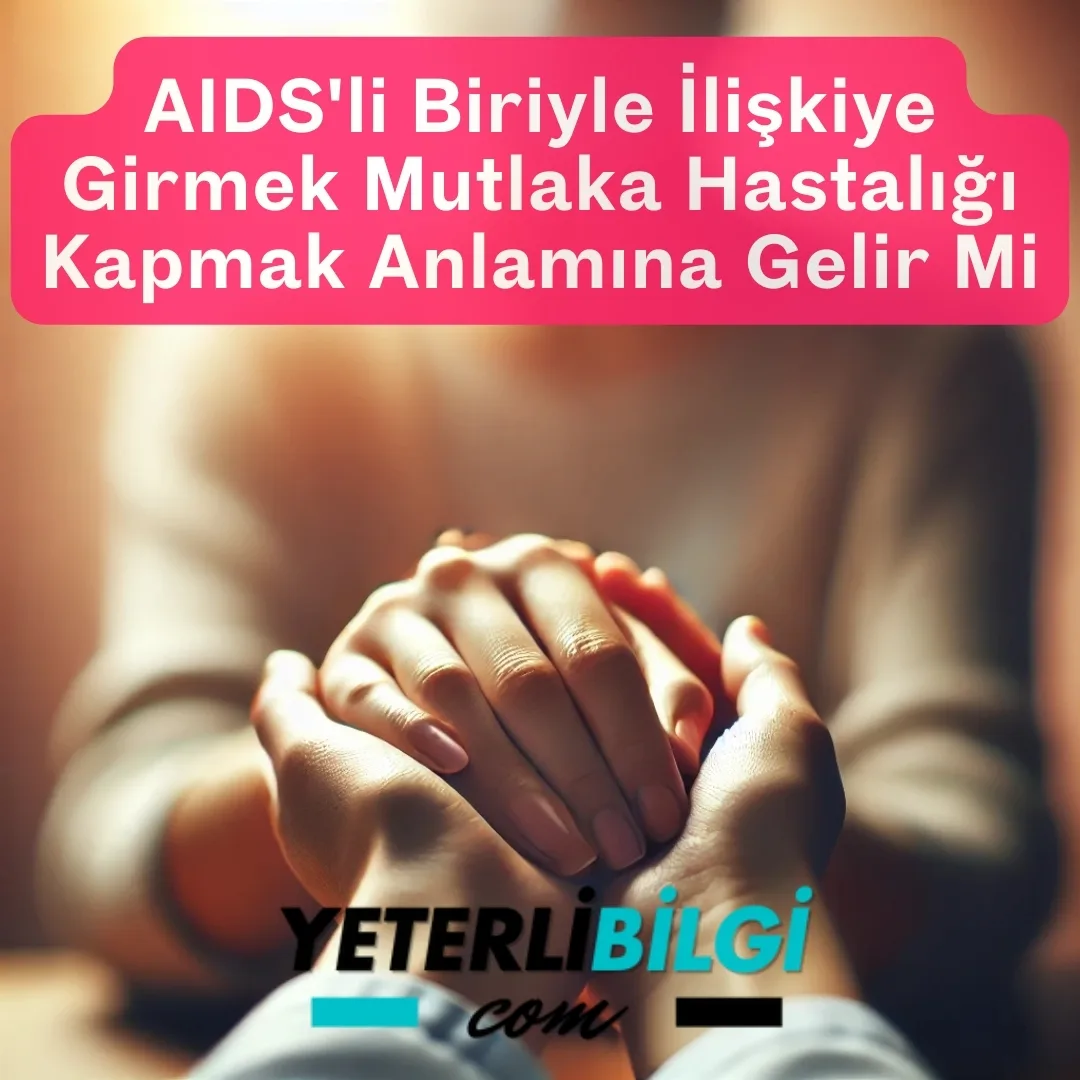 AIDS'li Biriyle İlişkiye Girmek Mutlaka Hastalığı Kapmak Anlamına Gelir Mi