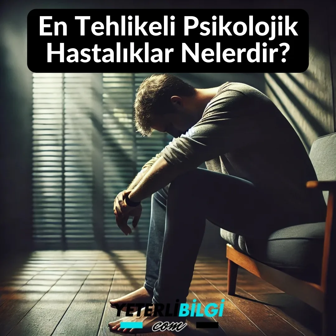 En Tehlikeli Psikolojik Hastalıklar Nelerdir