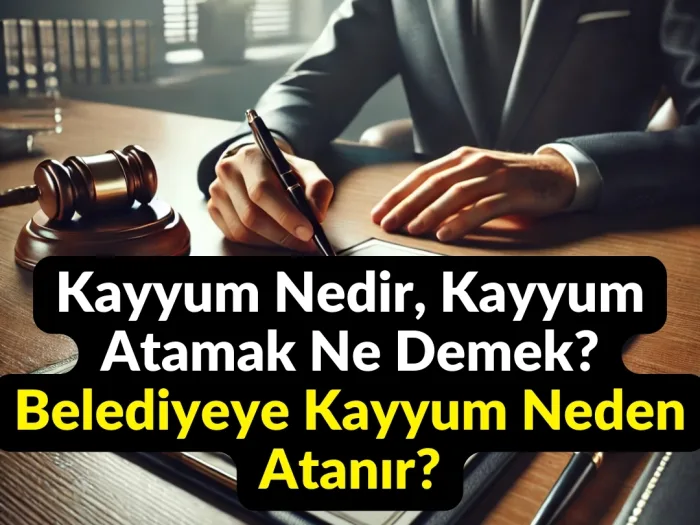 Kayyum Nedir, Kayyum Atamak Ne Demek Belediyeye Kayyum Neden Atanır