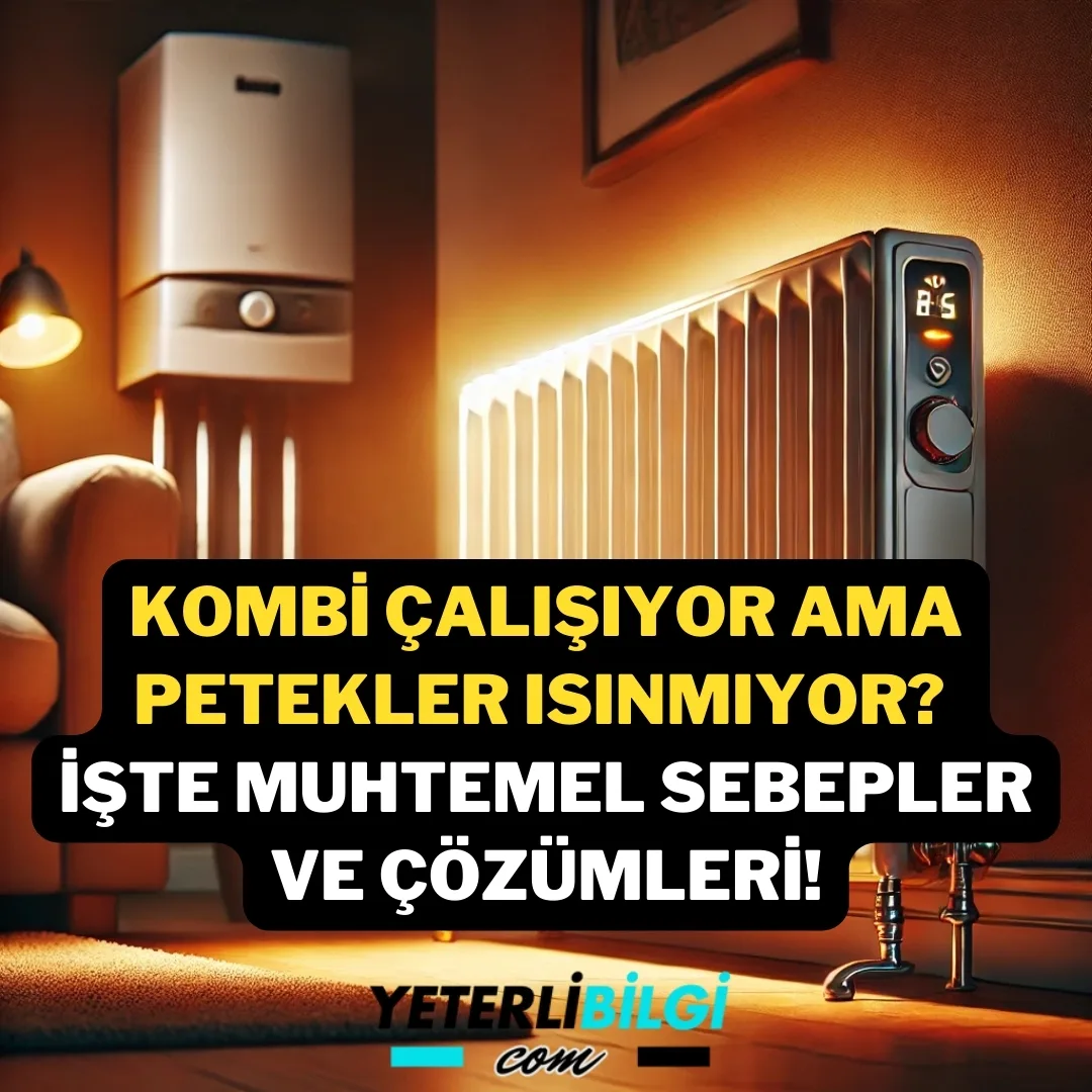 Kombi Çalışıyor Ama Petekler Isınmıyor İşte Muhtemel Sebepler ve Çözümleri!