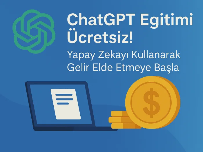 ChatGPT Eğitimi Ücretsiz! Yapay Zekayı Kullanarak Gelir Elde Etmeye Başla